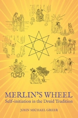 Merlin's Wheel: Self-initiation in the Druid Tradition by Greer, John Michael