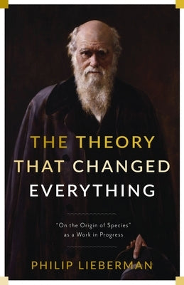 The Theory That Changed Everything: "On the Origin of Species" as a Work in Progress by Lieberman, Philip