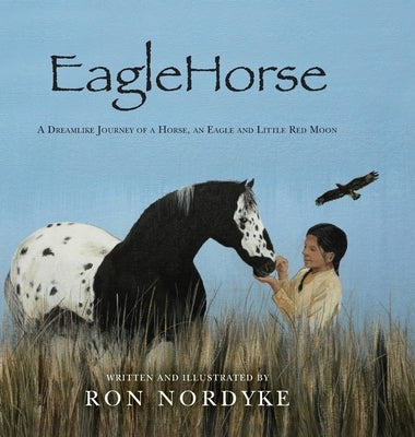 EagleHorse: A Dreamlike Journey of a Horse, an Eagle and Little Red Moon by Nordyke, Ron