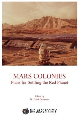 Mars Colonies: Plans for Settling the Red Planet by Crossman, Frank