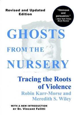 Ghosts from the Nursery: Tracing the Roots of Violence by Karr-Morse, Robin