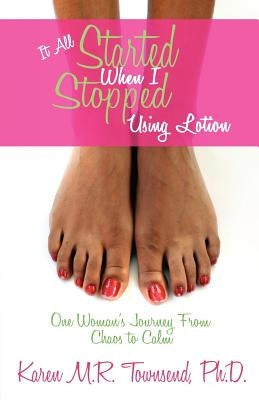 It All Started When I Stopped Using Lotion - One Woman's Journey from Chaos to Calm by Townsend, Karen
