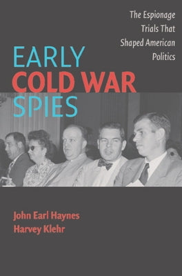 Early Cold War Spies: Espionage Trials That Shaped American Politics by Haynes, John Earl