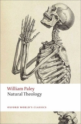 Natural Theology: Or Evidence of the Existence and Attributes of the Deity, Collected from the Appearances of Nature by Paley, William