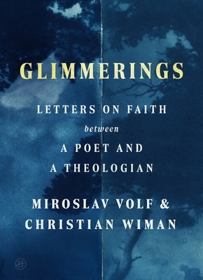 Glimmerings: Letters on Faith Between a Poet and a Theologian by Volf, Miroslav