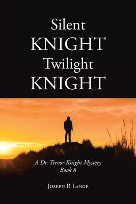 Silent Knight Twilight Knight A Dr. Trevor Knight Mystery Book 8 by Lange, Joseph R.