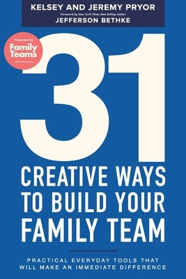 31 Creative Ways to Build Your Family Team: Practical Everyday Tools That Will Make an Immediate Difference by Pryor, Kelsey