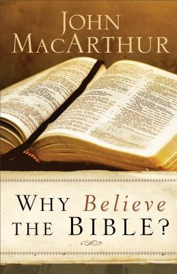 Why Believe the Bible? by MacArthur, John