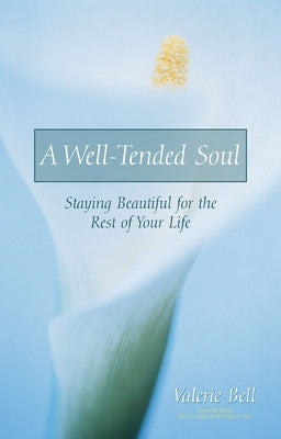 A Well-Tended Soul: Staying Beautiful for the Rest of Your Life by Bell, Valerie