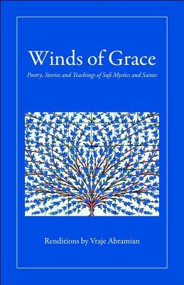 Winds of Grace: Poetry, Stories and Teachings of Sufi Mystics and Saints by Abramian, Vraje
