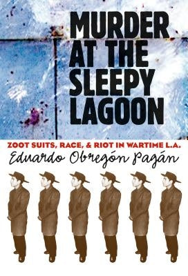 Murder at the Sleepy Lagoon: Zoot Suits, Race, and Riot in Wartime L.A. by Pag?n, Eduardo Obreg?n