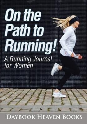 On the Path to Running! A Running Journal for Women by Daybook Heaven Books