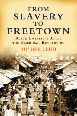 From Slavery to Freetown: Black Loyalists After the American Revolution by Clifford, Mary Louise
