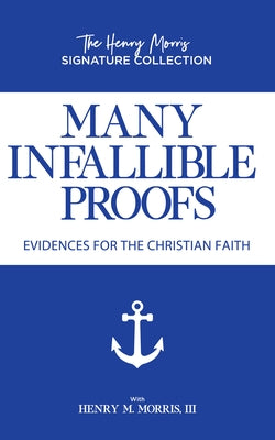 Many Infallible Proofs: Evidences for the Christian Faith by Morris, Henry