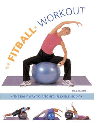 The Fitball Workout: The Easy Way to a Toned, Flexible Body by Endacott, Jan