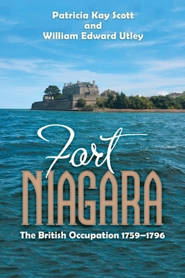 Fort Niagara: The British Occupation 1759-1796 by Scott, Patricia Kay