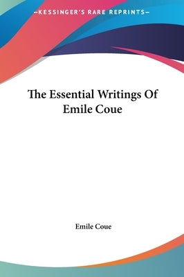 The Essential Writings Of Emile Coue by Coue, Emile