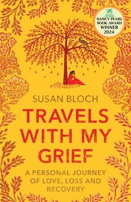 Travels With My Grief: A personal journey of love, loss and recovery by Bloch, Susan