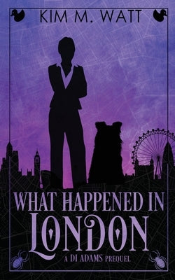 What Happened in London: A DI Adams Prequel by Watt, Kim M.
