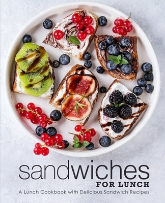 Sandwiches for Lunch: A Lunch Cookbook with Delicious Sandwich Recipes (2nd Edition) by Press, Booksumo