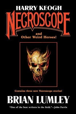 Harry Keogh: Necroscope and Other Weird Heroes! by Lumley, Brian