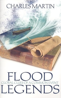 Flood Legends: Global Clues of a Common Event by Martin, Charles