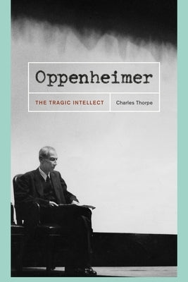 Oppenheimer: The Tragic Intellect by Thorpe, Charles