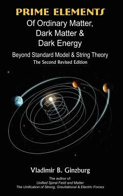 Prime Elements of Ordinary Matter, Dark Matter & Dark Energy - Beyond Standard Model & String Theory by Ginzburg, Vladimir