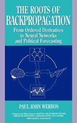 The Roots of Backpropagation: From Ordered Derivatives to Neural Networks and Political Forecasting by Werbos, Paul John