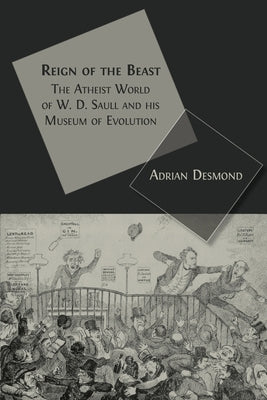 Reign of the Beast: The Atheist World of W. D. Saull and his Museum of Evolution by Desmond, Adrian