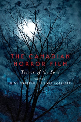 The Canadian Horror Film: Terror of the Soul by Freitag, Gina