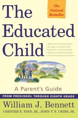 The Educated Child: A Parents Guide from Preschool Through Eighth Grade by Bennett, William J.