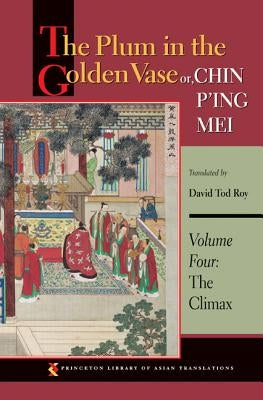 The Plum in the Golden Vase Or, Chin P'Ing Mei, Volume Four: The Climax by Roy, David Tod