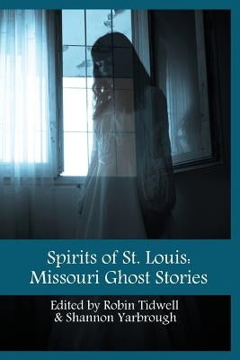 Spirits of St. Louis: Missouri Ghost Stories by Tidwell, Robin