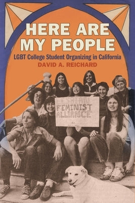 Here Are My People: LGBT College Student Organizing in California by Reichard, David A.