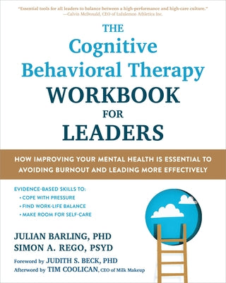 The Cognitive Behavioral Therapy Workbook for Leaders: How Improving Your Mental Health Is Essential to Avoiding Burnout and Leading More Effectively by Barling, Julian