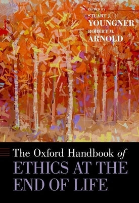 The Oxford Handbook of Ethics at the End of Life by Youngner, Stuart J.