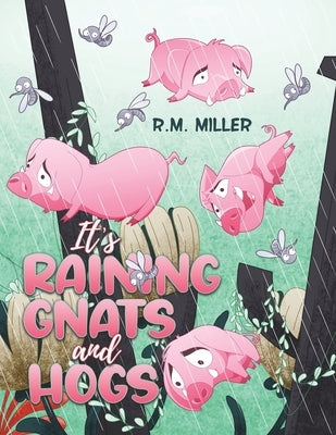 It's Raining Gnats and Hogs by Miller, R. M.