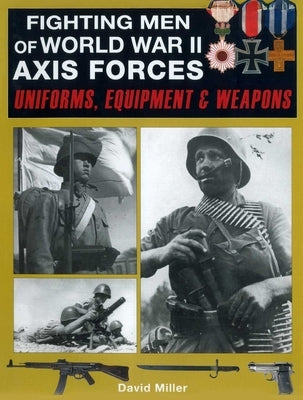Fighting Men of World War II: Axis Forces: Uniforms, Equipment & Weapons by Miller, David
