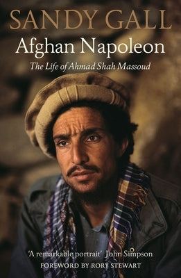 Afghan Napoleon: The Life of Ahmad Shah Massoud by Gall, Sandy