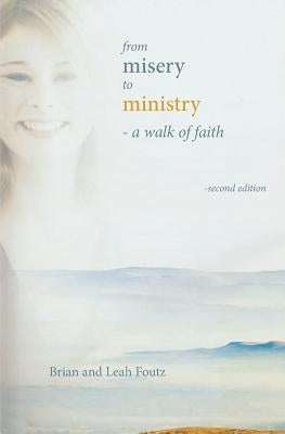 From Misery to Ministry: A Walk of Faith by Foutz, Brian