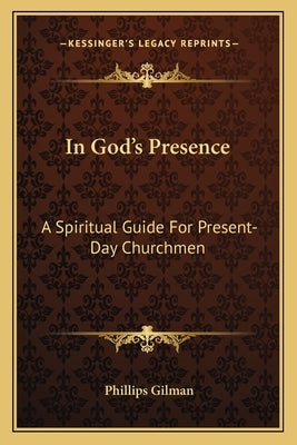 In God's Presence: A Spiritual Guide For Present-Day Churchmen by Gilman, Phillips