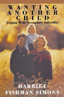 Wanting Another Child: Coping With Secondary Infertility by Simons, Harriet Fishman