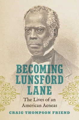 Becoming Lunsford Lane: The Lives of an American Aeneas by Friend, Craig Thompson