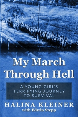 My March Through Hell: A Young Girl's Terrifying Journey to Survival by Kleiner, Halina