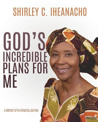 God's Incredible Plans for Me by Iheanacho, Shirley C.