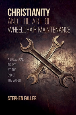 Christianity and the Art of Wheelchair Maintenance by Faller, Stephen