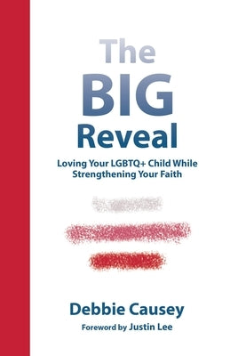 The Big Reveal: Loving Your Lgbtq+ Child While Strengthening Your Faith by Causey, Debbie