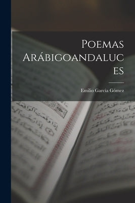Poemas Arábigoandaluces by Garc&#195;&#173;a G&#195;&#179;mez, Emilio 1905- Ed and Tr