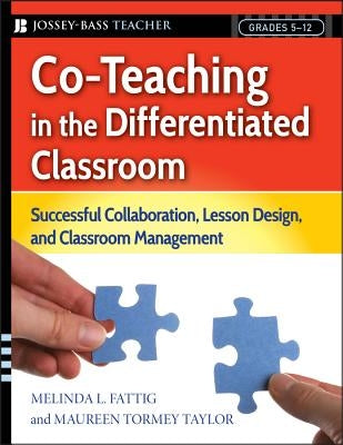 Co-Teaching in the Differentiated Classroom: Successful Collaboration, Lesson Design, and Classroom Management, Grades 5-12 by Fattig, Melinda L.